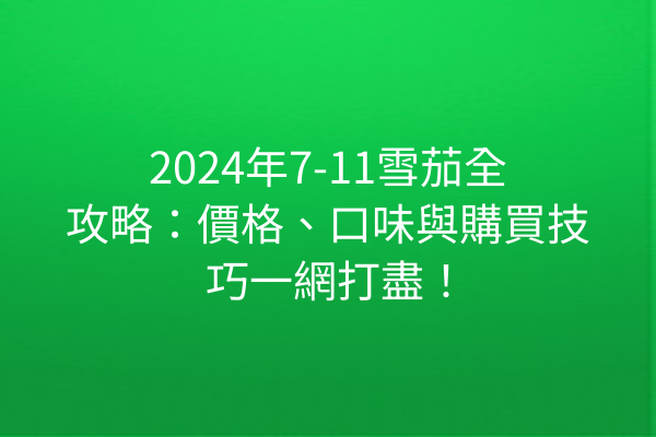 2024年7-11雪茄全攻略：價格、口味與購買技巧一網打盡！