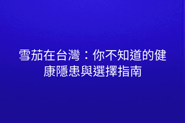 雪茄在台灣：你不知道的健康隱患與選擇指南