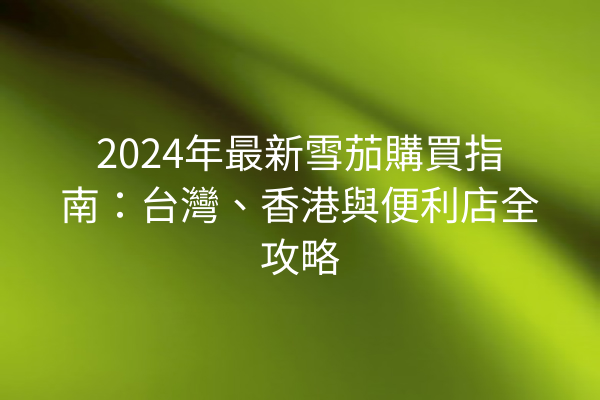 2024年最新雪茄購買指南：台灣、香港與便利店全攻略