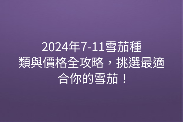 2024年7-11雪茄種類與價格全攻略，挑選最適合你的雪茄！