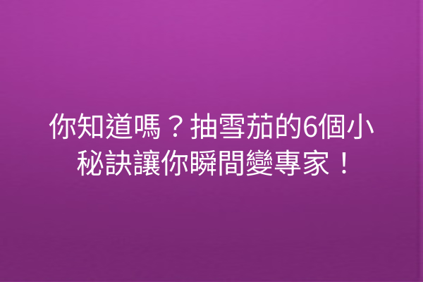 你知道嗎？抽雪茄的6個小秘訣讓你瞬間變專家！