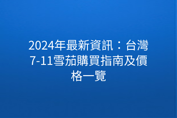 2024年最新資訊：台灣7-11雪茄購買指南及價格一覽