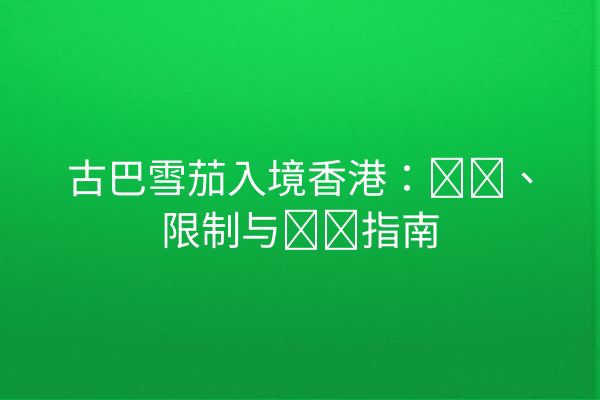 古巴雪茄入境香港：规则、限制与购买指南