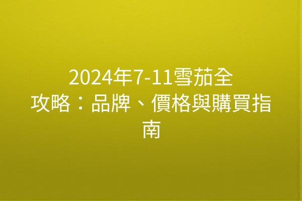 2024年7-11雪茄全攻略：品牌、價格與購買指南