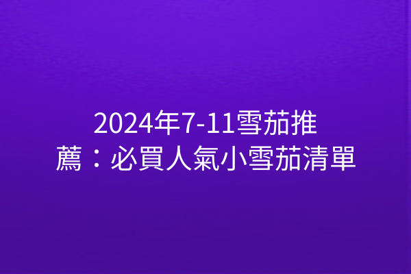 2024年7-11雪茄推薦：必買人氣小雪茄清單