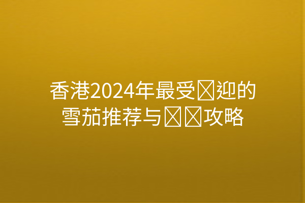 香港2024年最受欢迎的雪茄推荐与购买攻略