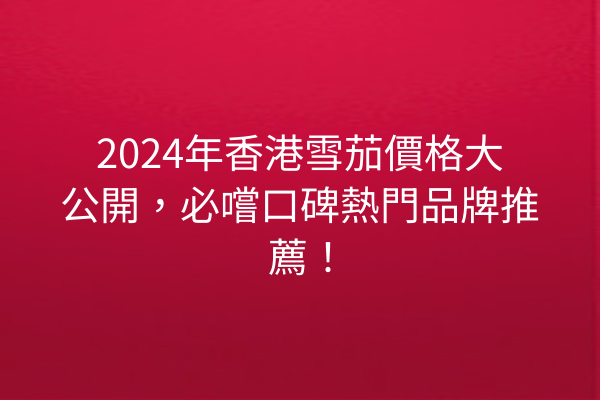 2024年香港雪茄價格大公開，必嚐口碑熱門品牌推薦！