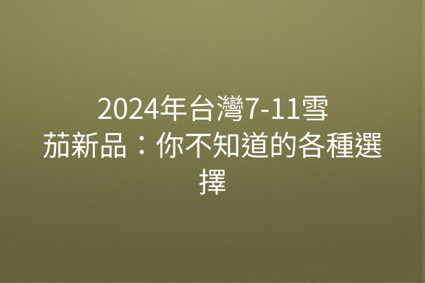 2024年台灣7-11雪茄新品：你不知道的各種選擇