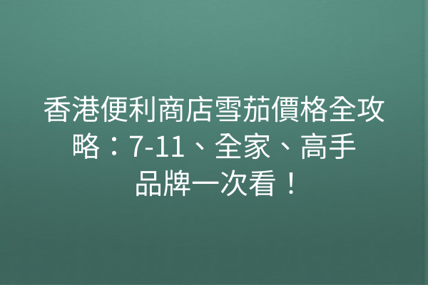 香港便利商店雪茄價格全攻略：7-11、全家、高手品牌一次看！