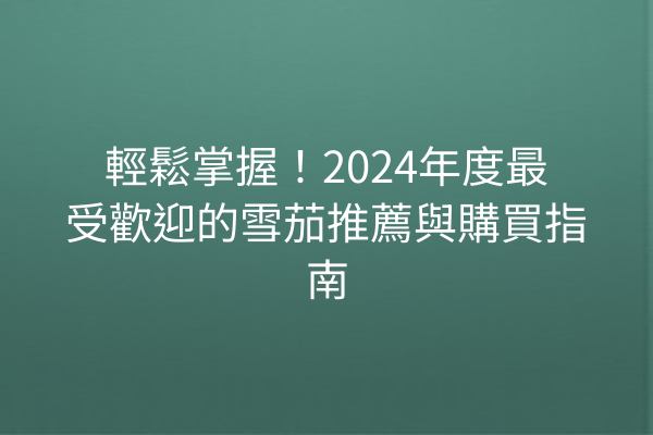 輕鬆掌握！2024年度最受歡迎的雪茄推薦與購買指南