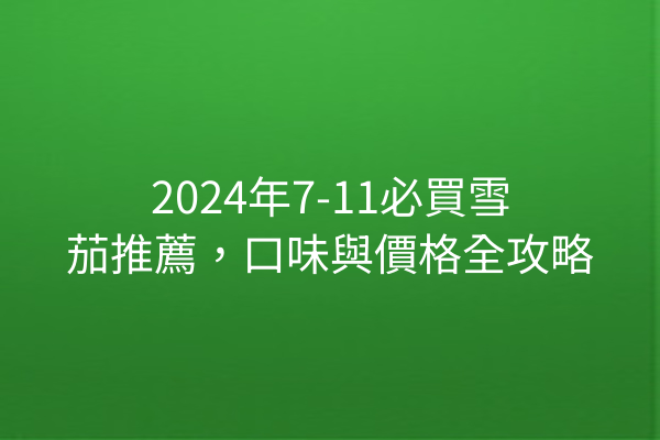 2024年7-11必買雪茄推薦，口味與價格全攻略