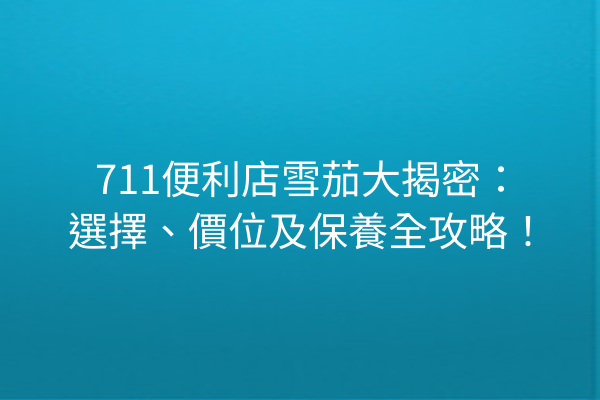 711便利店雪茄大揭密：選擇、價位及保養全攻略！