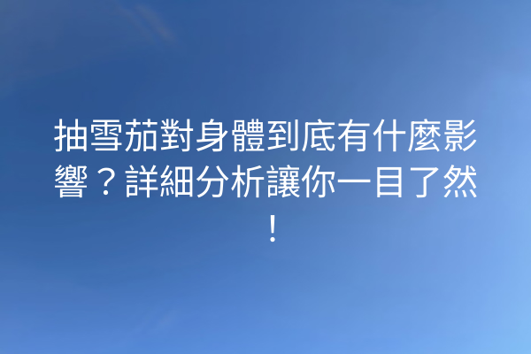 抽雪茄對身體到底有什麼影響？詳細分析讓你一目了然！